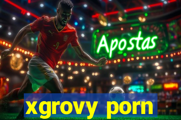 xgrovy porn